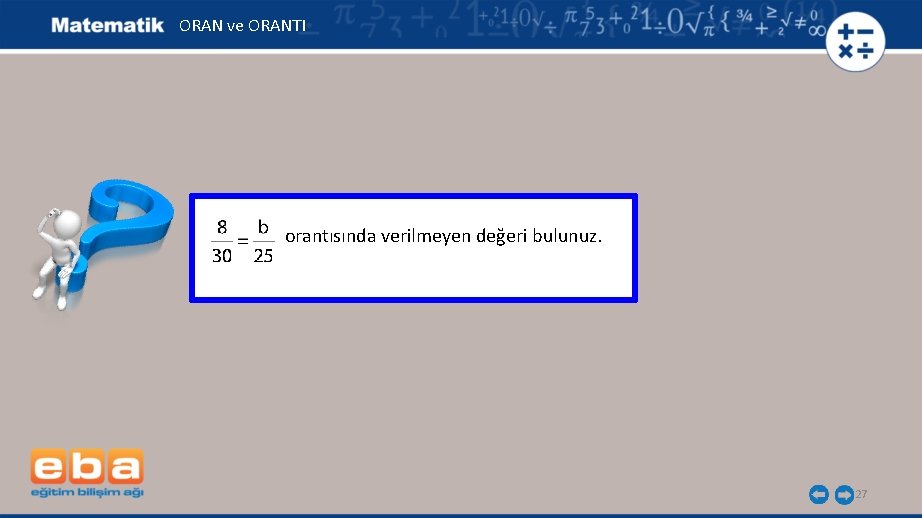 ORAN ve ORANTI orantısında verilmeyen değeri bulunuz. 27 