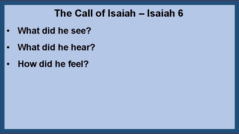 The Call of Isaiah – Isaiah 6 • What did he see? • What