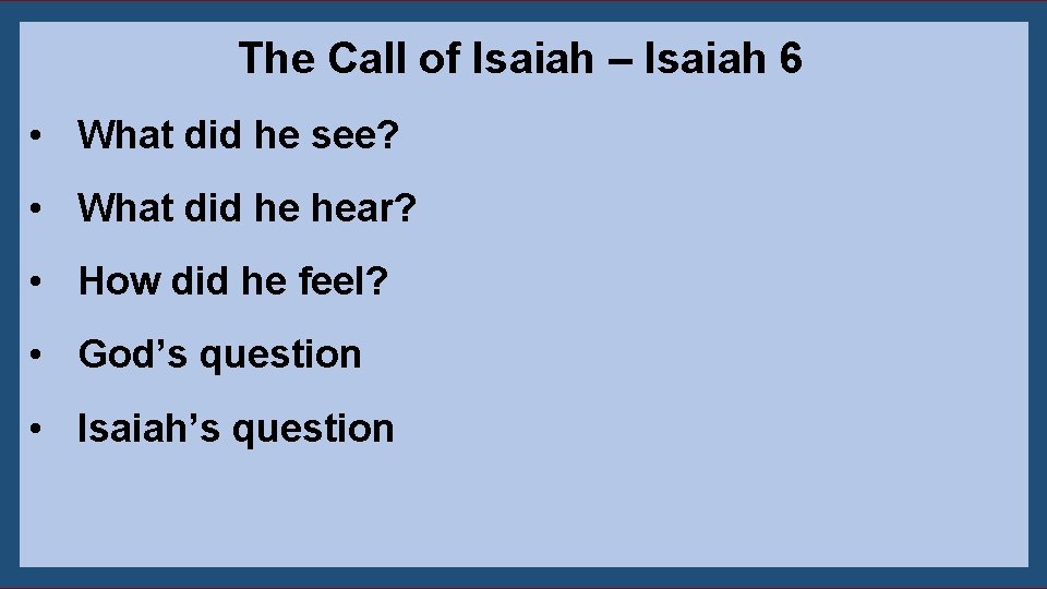 The Call of Isaiah – Isaiah 6 • What did he see? • What