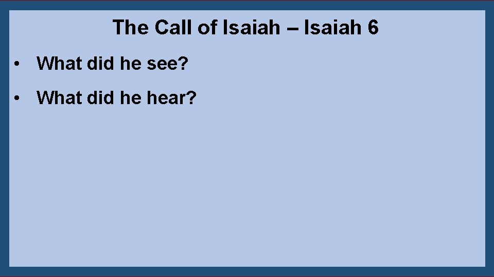 The Call of Isaiah – Isaiah 6 • What did he see? • What