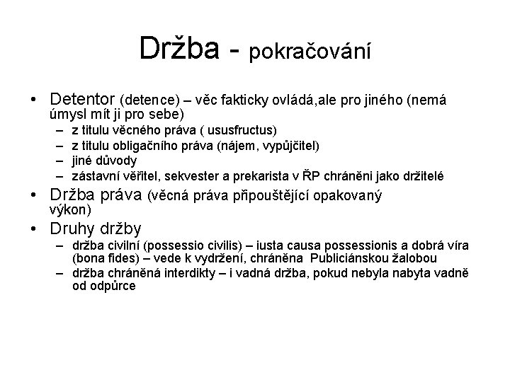 Držba - pokračování • Detentor (detence) – věc fakticky ovládá, ale pro jiného (nemá