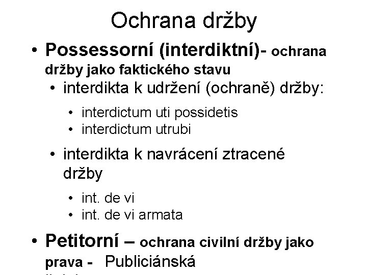 Ochrana držby • Possessorní (interdiktní)- ochrana držby jako faktického stavu • interdikta k udržení