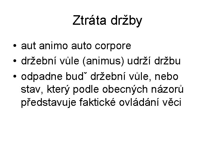 Ztráta držby • aut animo auto corpore • držební vůle (animus) udrží držbu •