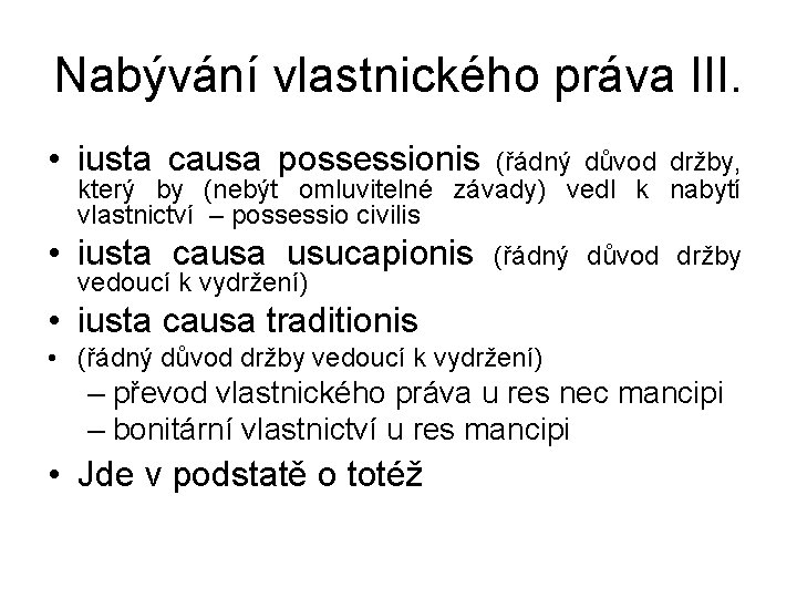 Nabývání vlastnického práva III. • iusta causa possessionis (řádný důvod držby, který by (nebýt