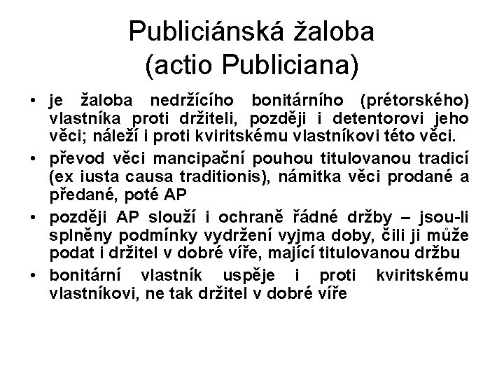 Publiciánská žaloba (actio Publiciana) • je žaloba nedržícího bonitárního (prétorského) vlastníka proti držiteli, později