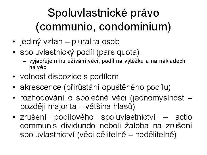 Spoluvlastnické právo (communio, condominium) • jediný vztah – pluralita osob • spoluvlastnický podíl (pars