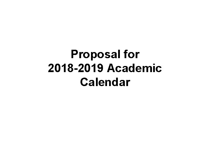 Proposal for 2018 -2019 Academic Calendar 