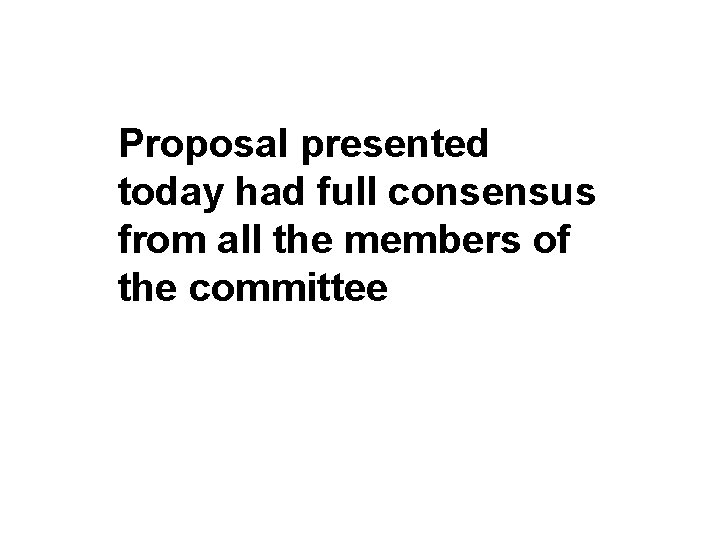 Proposal presented today had full consensus from all the members of the committee 