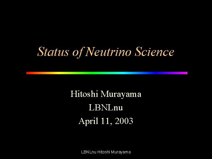 Status of Neutrino Science Hitoshi Murayama LBNLnu April 11, 2003 LBNLnu Hitoshi Murayama 