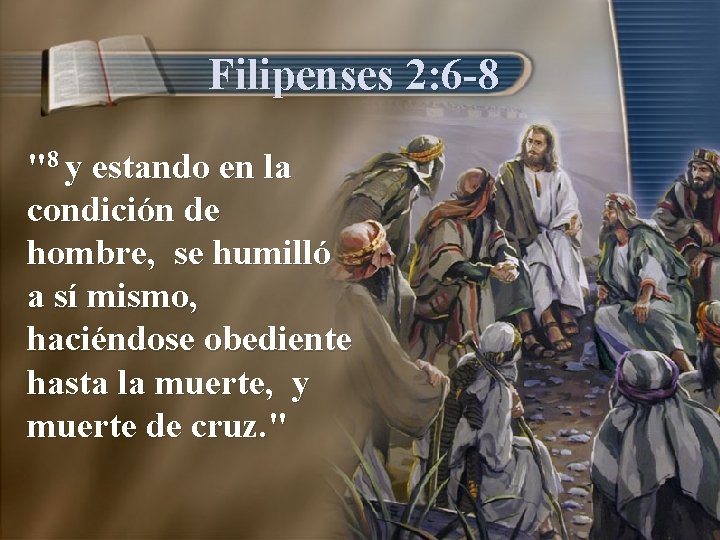 Filipenses 2: 6 -8 "8 y estando en la condición de hombre, se humilló