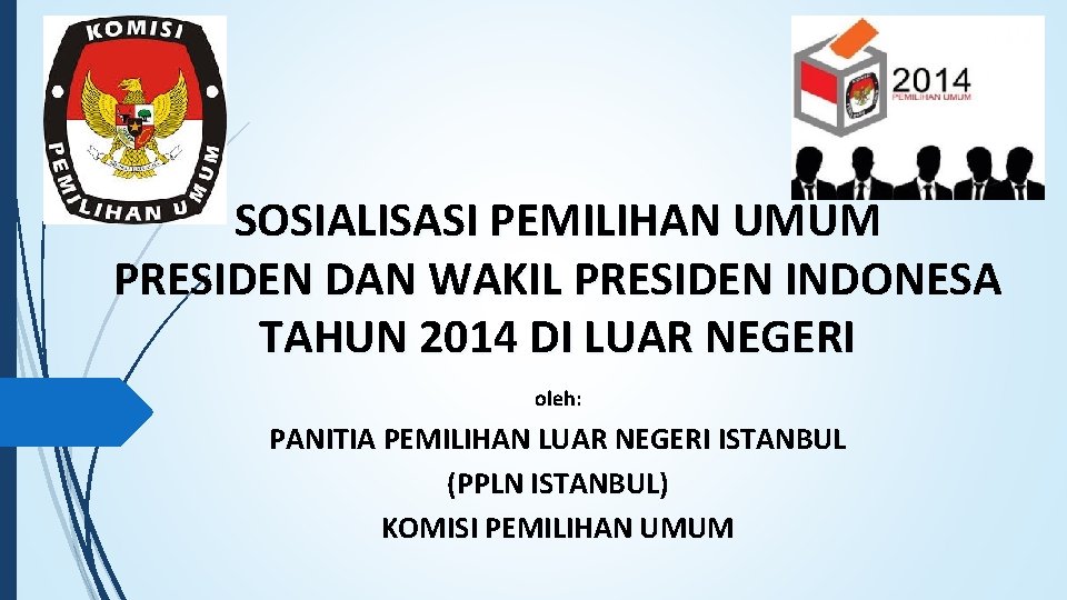 SOSIALISASI PEMILIHAN UMUM PRESIDEN DAN WAKIL PRESIDEN INDONESA TAHUN 2014 DI LUAR NEGERI oleh: