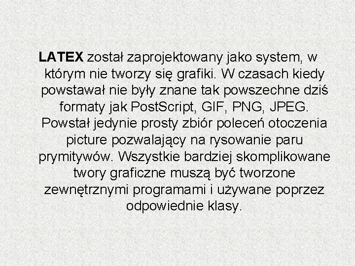 LATEX został zaprojektowany jako system, w którym nie tworzy się grafiki. W czasach kiedy