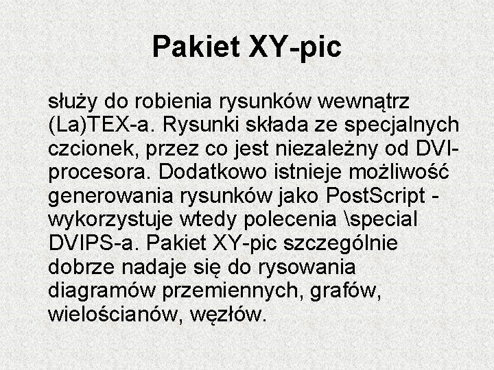 Pakiet XY-pic służy do robienia rysunków wewnątrz (La)TEX-a. Rysunki składa ze specjalnych czcionek, przez Pakiet XY-pic służy do robienia rysunków wewnątrz (La)TEX-a. Rysunki składa ze specjalnych czcionek, przez