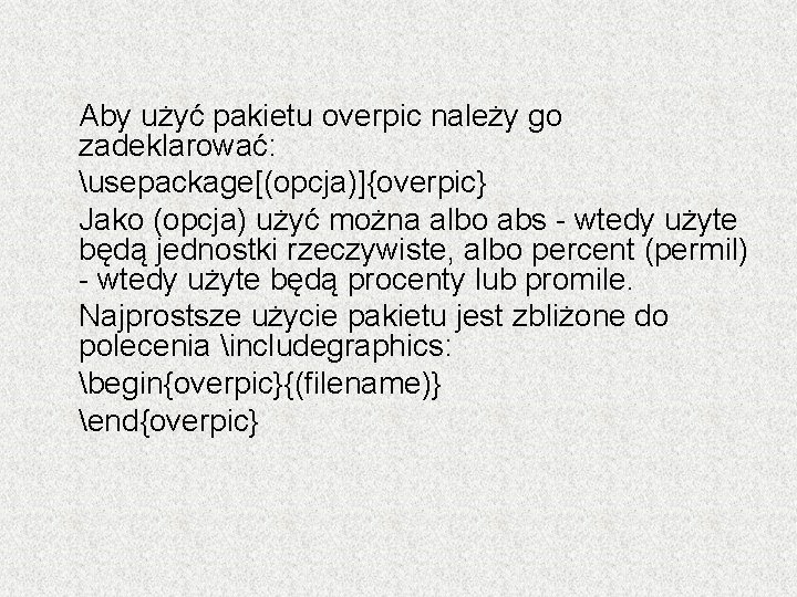 Aby użyć pakietu overpic należy go zadeklarować: usepackage[(opcja)]{overpic} Jako (opcja) użyć można albo abs