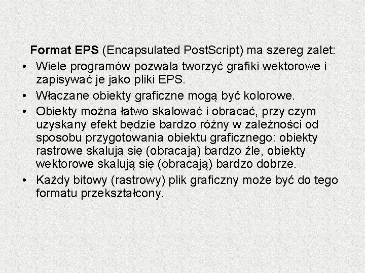 Format EPS (Encapsulated Post. Script) ma szereg zalet: • Wiele programów pozwala tworzyć grafiki