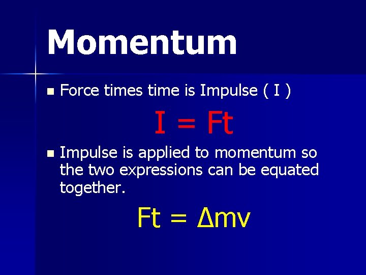 Momentum n Force times time is Impulse ( I ) I = Ft n