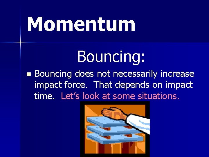 Momentum Bouncing: n Bouncing does not necessarily increase impact force. That depends on impact