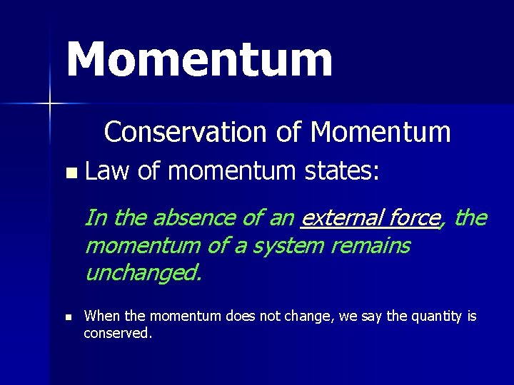 Momentum Conservation of Momentum n Law of momentum states: In the absence of an