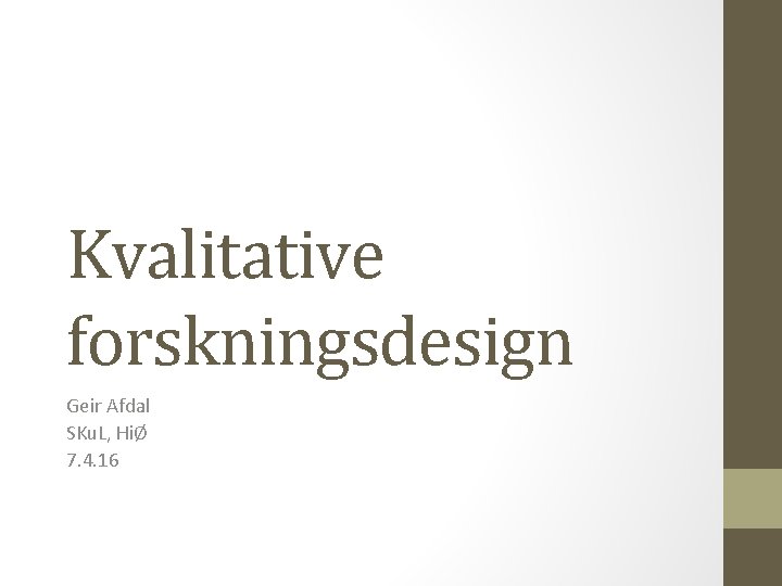 Kvalitative forskningsdesign Geir Afdal SKu. L, HiØ 7. 4. 16 