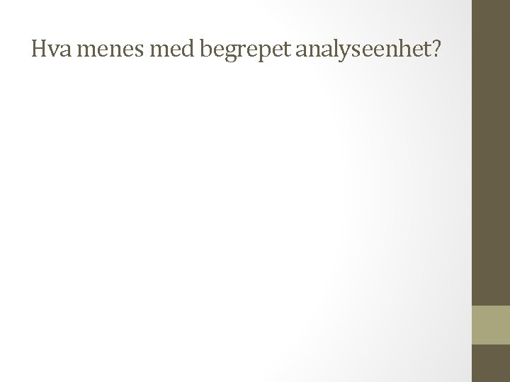 Hva menes med begrepet analyseenhet? 