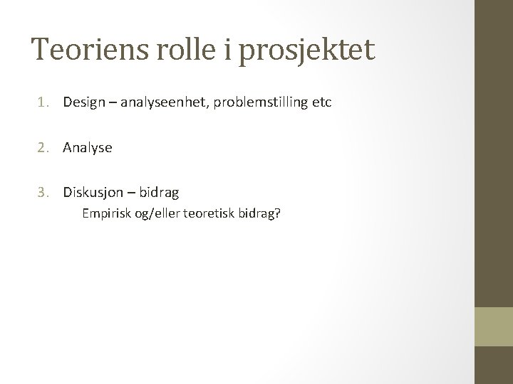 Teoriens rolle i prosjektet 1. Design – analyseenhet, problemstilling etc 2. Analyse 3. Diskusjon