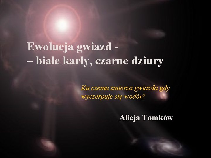 Ewolucja gwiazd – białe karły, czarne dziury Ku czemu zmierza gwiazda gdy wyczerpuje się