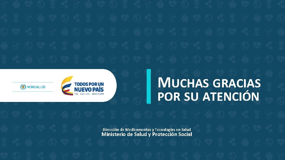MUCHAS GRACIAS POR SU ATENCIÓN Dirección de Medicamentos y Tecnologías en Salud Ministerio de