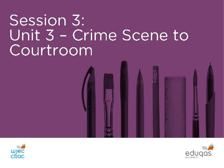 Session 3: Unit 3 – Crime Scene to Courtroom 