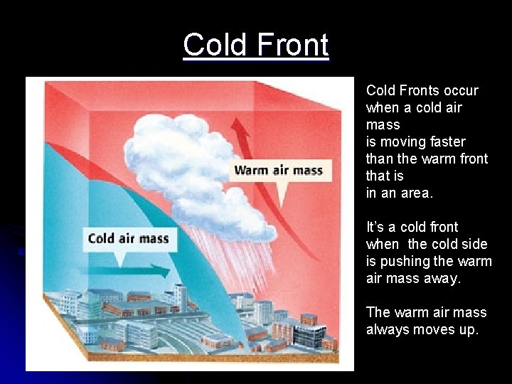 Cold Fronts occur when a cold air mass is moving faster than the warm Cold Fronts occur when a cold air mass is moving faster than the warm