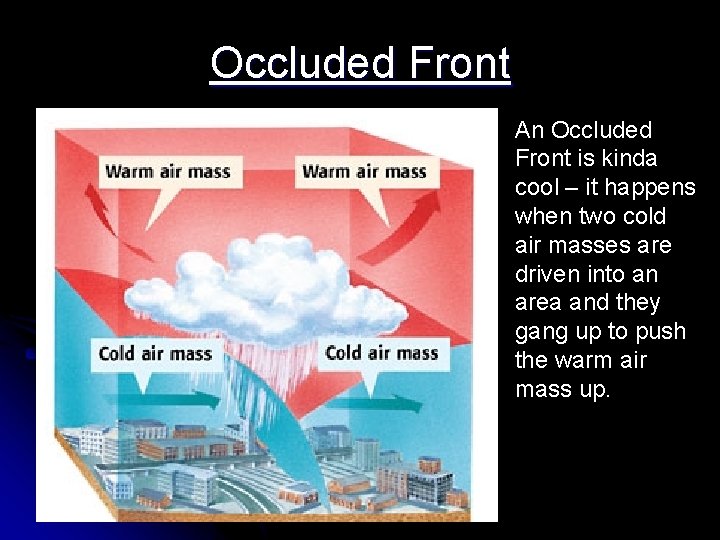 Occluded Front An Occluded Front is kinda cool – it happens when two cold Occluded Front An Occluded Front is kinda cool – it happens when two cold