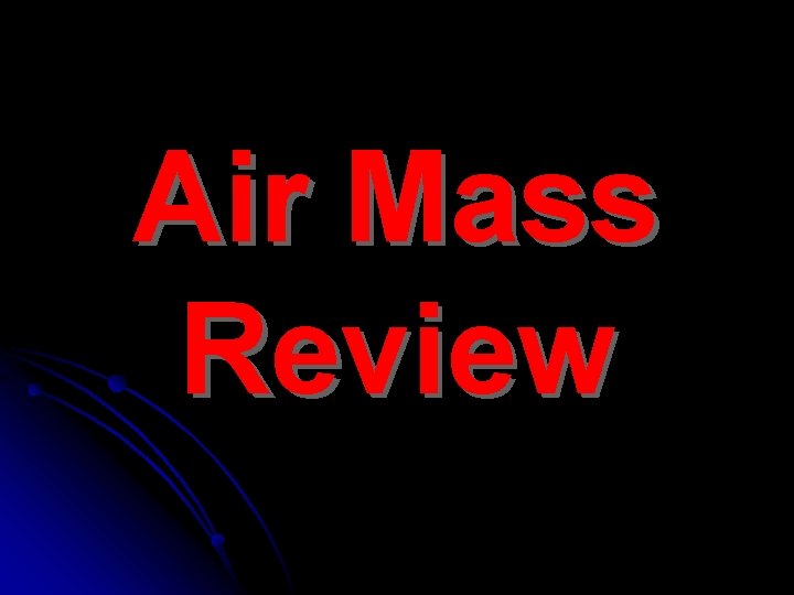 Air Mass Review Air Mass Review