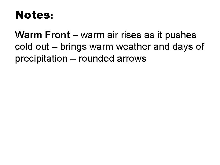 Notes: Warm Front – warm air rises as it pushes cold out – brings Notes: Warm Front – warm air rises as it pushes cold out – brings