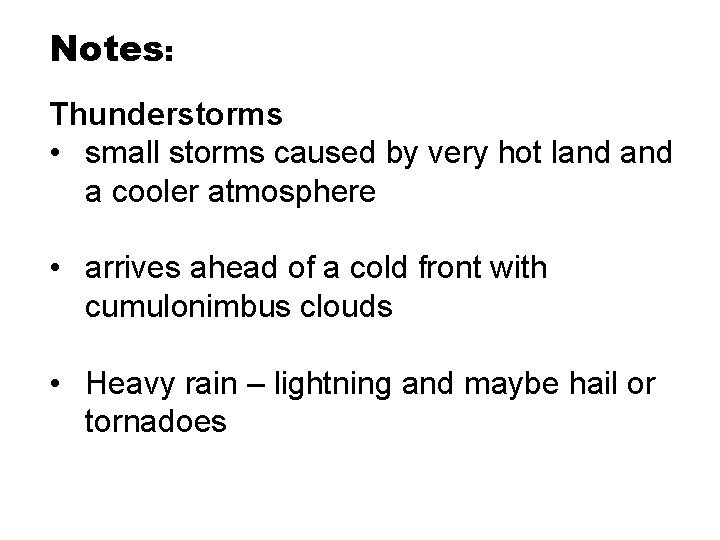 Notes: Thunderstorms • small storms caused by very hot land a cooler atmosphere • Notes: Thunderstorms • small storms caused by very hot land a cooler atmosphere •