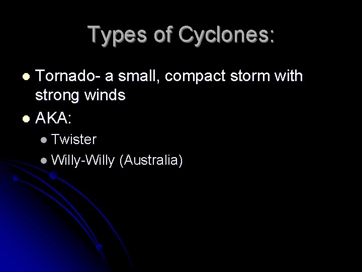 Types of Cyclones: Tornado- a small, compact storm with strong winds l AKA: l Types of Cyclones: Tornado- a small, compact storm with strong winds l AKA: l