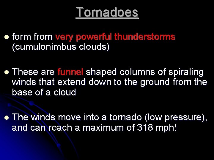 Tornadoes l form from very powerful thunderstorms (cumulonimbus clouds) l These are funnel shaped Tornadoes l form from very powerful thunderstorms (cumulonimbus clouds) l These are funnel shaped