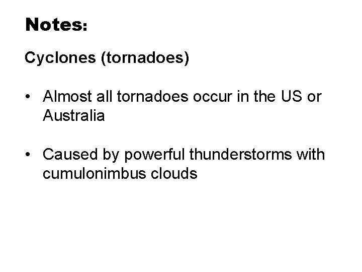 Notes: Cyclones (tornadoes) • Almost all tornadoes occur in the US or Australia • Notes: Cyclones (tornadoes) • Almost all tornadoes occur in the US or Australia •