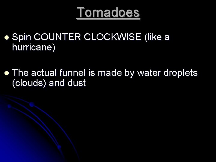 Tornadoes l Spin COUNTER CLOCKWISE (like a hurricane) l The actual funnel is made Tornadoes l Spin COUNTER CLOCKWISE (like a hurricane) l The actual funnel is made