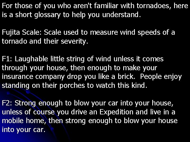 For those of you who aren't familiar with tornadoes, here is a short glossary For those of you who aren't familiar with tornadoes, here is a short glossary