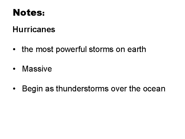 Notes: Hurricanes • the most powerful storms on earth • Massive • Begin as Notes: Hurricanes • the most powerful storms on earth • Massive • Begin as