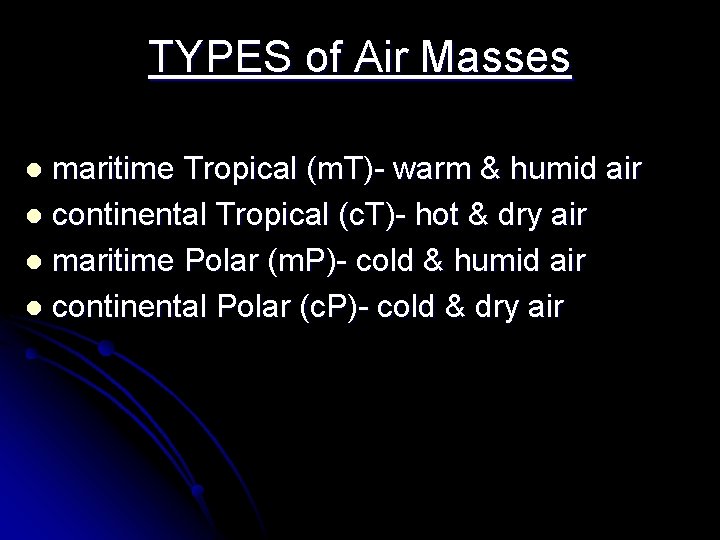 TYPES of Air Masses maritime Tropical (m. T)- warm & humid air l continental TYPES of Air Masses maritime Tropical (m. T)- warm & humid air l continental