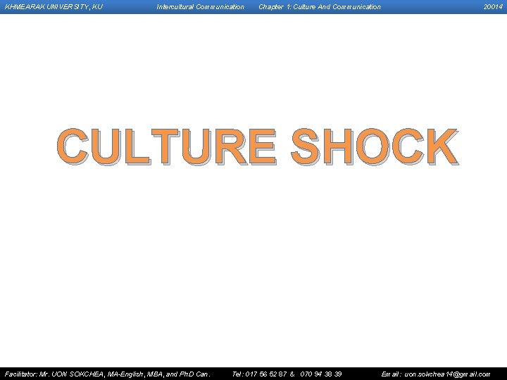 KHMEARAK UNIVERSITY, KU Intercultural Communication Chapter 1: Culture And Communication 20014 CULTURE SHOCK Facilitator: