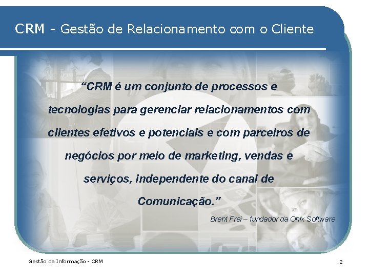 CRM - Gestão de Relacionamento com o Cliente “CRM é um conjunto de processos