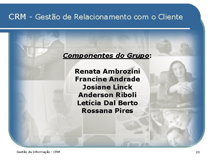 CRM - Gestão de Relacionamento com o Cliente Componentes do Grupo: Renata Ambrozini Francine