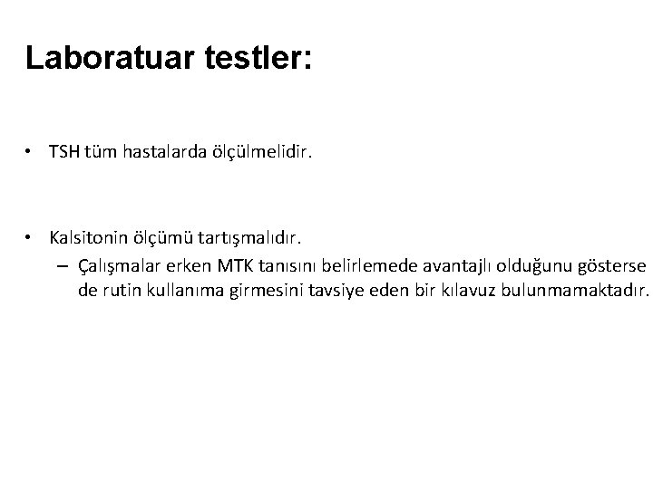 Laboratuar testler: • TSH tüm hastalarda ölçülmelidir. • Kalsitonin ölçümü tartışmalıdır. – Çalışmalar erken