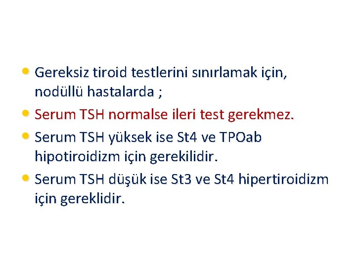  • Gereksiz tiroid testlerini sınırlamak için, nodüllü hastalarda ; • Serum TSH normalse