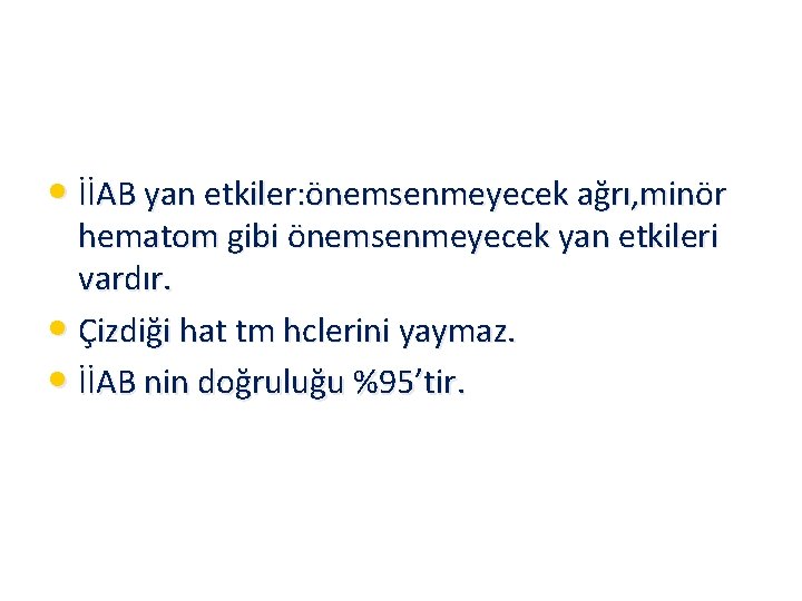  • İİAB yan etkiler: önemsenmeyecek ağrı, minör hematom gibi önemsenmeyecek yan etkileri vardır.