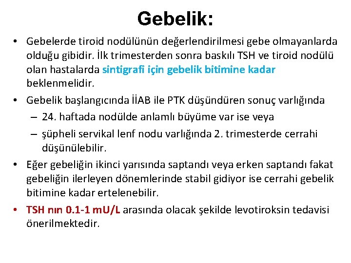 Gebelik: • Gebelerde tiroid nodülünün değerlendirilmesi gebe olmayanlarda olduğu gibidir. İlk trimesterden sonra baskılı