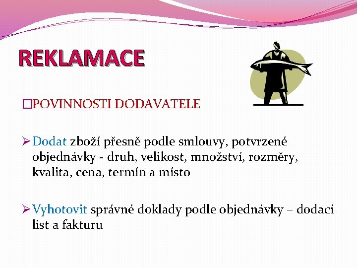 REKLAMACE �POVINNOSTI DODAVATELE Ø Dodat zboží přesně podle smlouvy, potvrzené objednávky - druh, velikost,