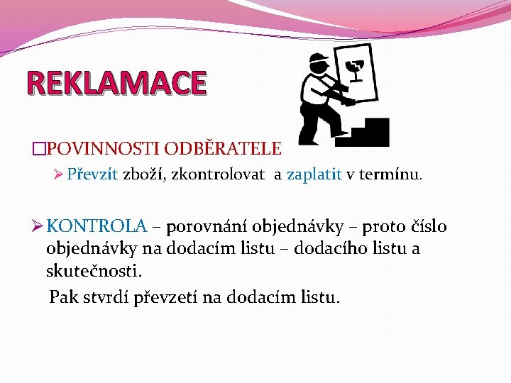 REKLAMACE �POVINNOSTI ODBĚRATELE Ø Převzít zboží, zkontrolovat a zaplatit v termínu. Ø KONTROLA –