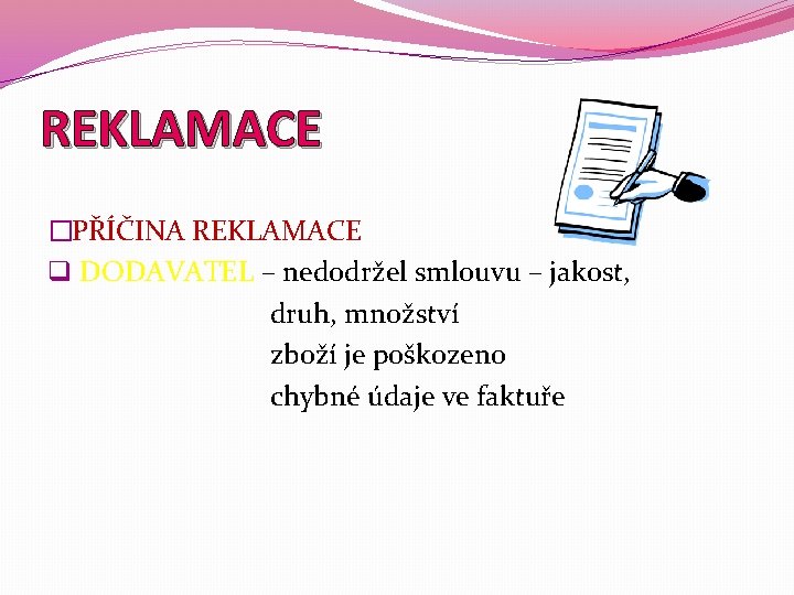 REKLAMACE �PŘÍČINA REKLAMACE q DODAVATEL – nedodržel smlouvu – jakost, druh, množství zboží je